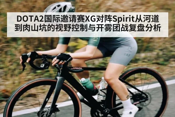 DOTA2国际邀请赛XG对阵Spirit从河道到肉山坑的视野控制与开雾团战复盘分析